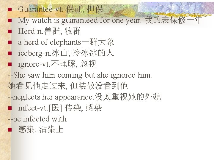 Guarantee-vt. 保证, 担保 n My watch is guaranteed for one year. 我的表保修一年 n Herd-n.