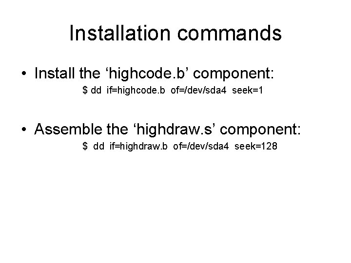 Installation commands • Install the ‘highcode. b’ component: $ dd if=highcode. b of=/dev/sda 4