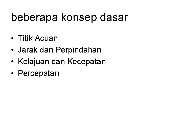 beberapa konsep dasar • • Titik Acuan Jarak dan Perpindahan Kelajuan dan Kecepatan Percepatan