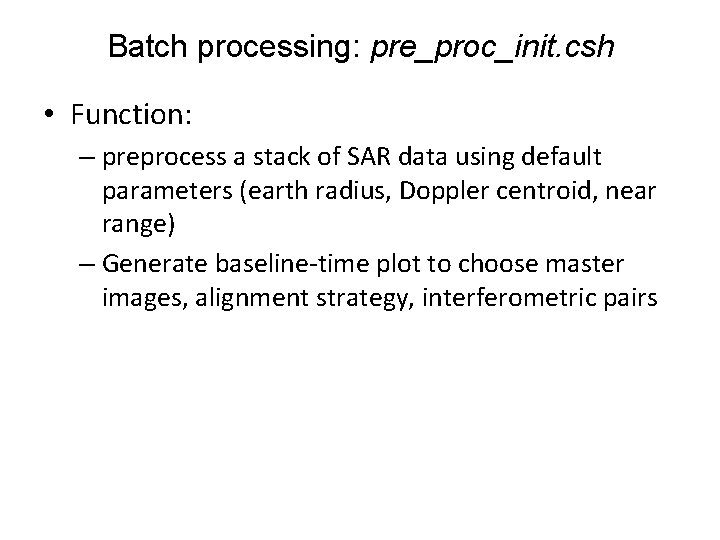 Batch processing: pre_proc_init. csh • Function: – preprocess a stack of SAR data using Batch processing: pre_proc_init. csh • Function: – preprocess a stack of SAR data using