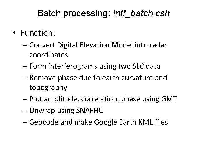 Batch processing: intf_batch. csh • Function: – Convert Digital Elevation Model into radar coordinates Batch processing: intf_batch. csh • Function: – Convert Digital Elevation Model into radar coordinates