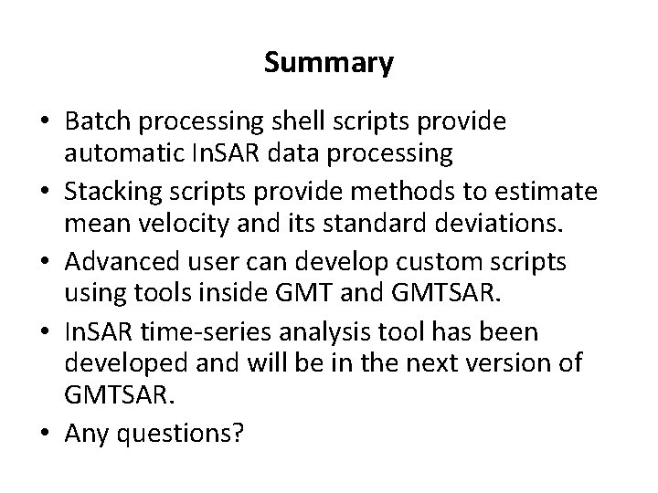 Summary • Batch processing shell scripts provide automatic In. SAR data processing • Stacking Summary • Batch processing shell scripts provide automatic In. SAR data processing • Stacking