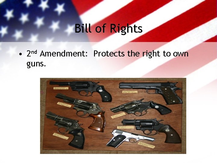 Bill of Rights • 2 nd Amendment: Protects the right to own guns. 