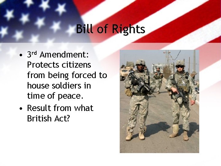 Bill of Rights • 3 rd Amendment: Protects citizens from being forced to house