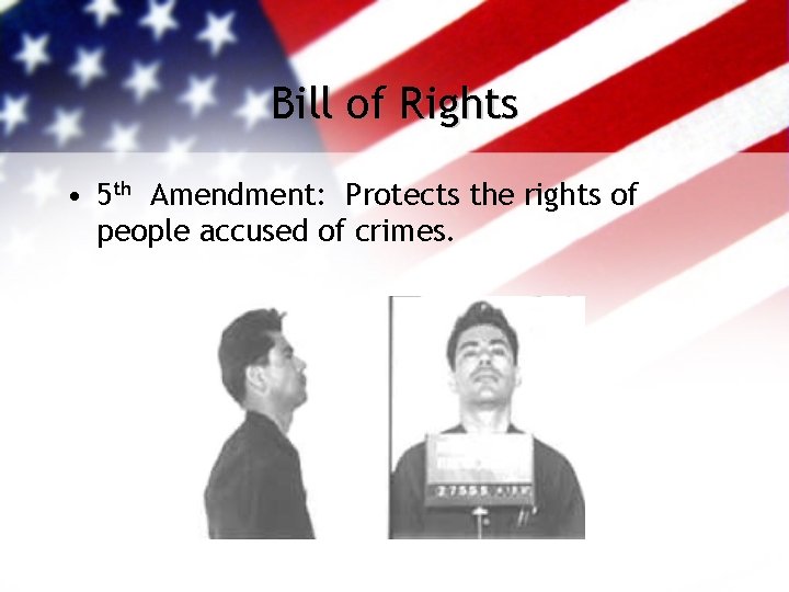 Bill of Rights • 5 th Amendment: Protects the rights of people accused of