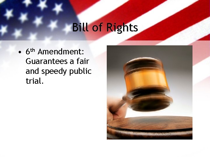 Bill of Rights • 6 th Amendment: Guarantees a fair and speedy public trial.