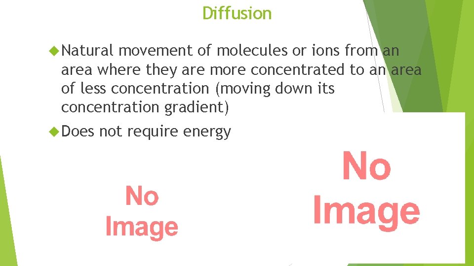 Diffusion Natural movement of molecules or ions from an area where they are more