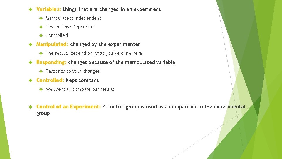  Variables: things that are changed in an experiment Manipulated: independent Responding: Dependent Controlled