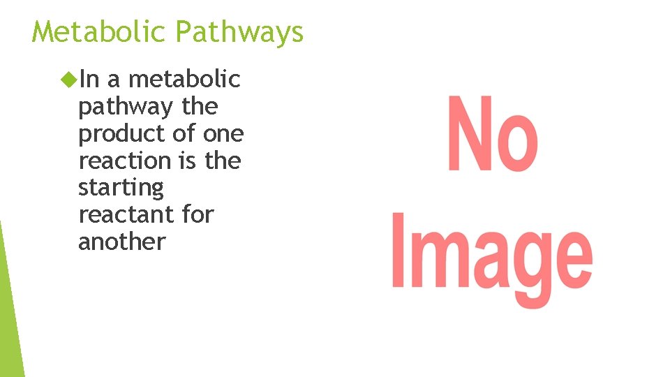 Metabolic Pathways In a metabolic pathway the product of one reaction is the starting