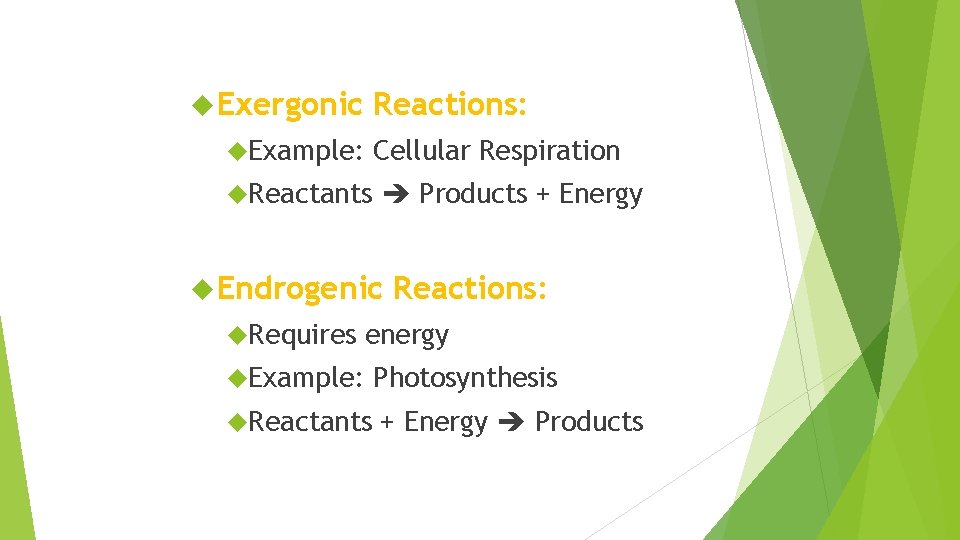  Exergonic Reactions: Example: Reactants Cellular Respiration Products + Energy Endrogenic Requires Reactions: energy