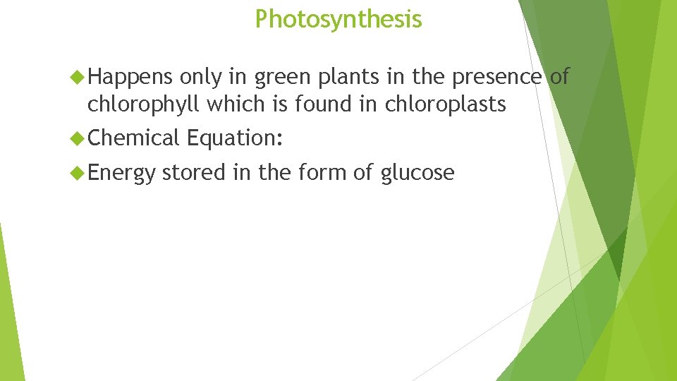 Photosynthesis Happens only in green plants in the presence of chlorophyll which is found