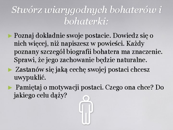 Stwórz wiarygodnych bohaterów i bohaterki: ► Poznaj dokładnie swoje postacie. Dowiedz się o nich