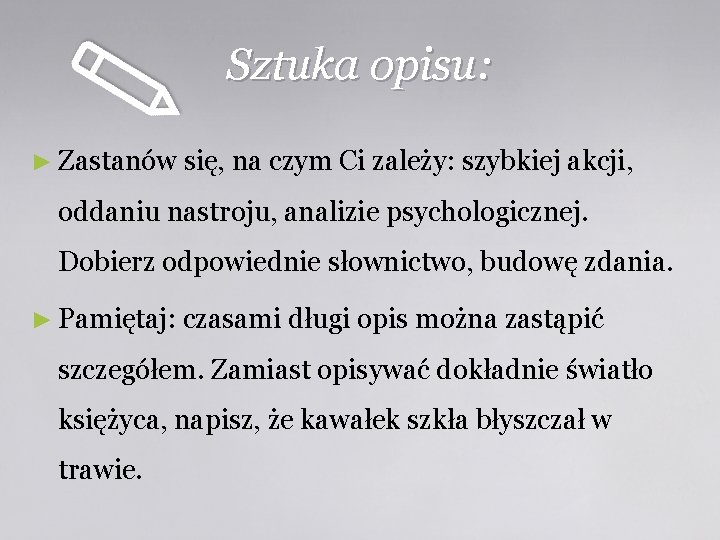 Sztuka opisu: ► Zastanów się, na czym Ci zależy: szybkiej akcji, oddaniu nastroju, analizie