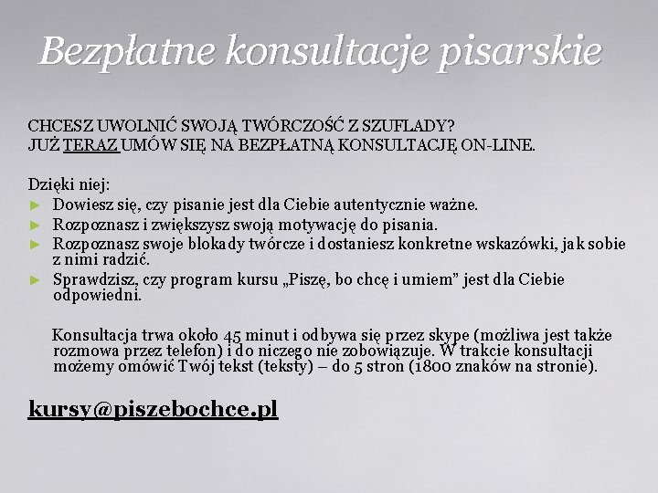 Bezpłatne konsultacje pisarskie CHCESZ UWOLNIĆ SWOJĄ TWÓRCZOŚĆ Z SZUFLADY? JUŻ TERAZ UMÓW SIĘ NA