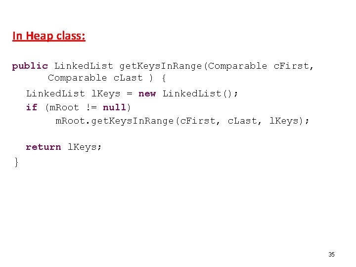 In Heap class: public Linked. List get. Keys. In. Range(Comparable c. First, Comparable c.