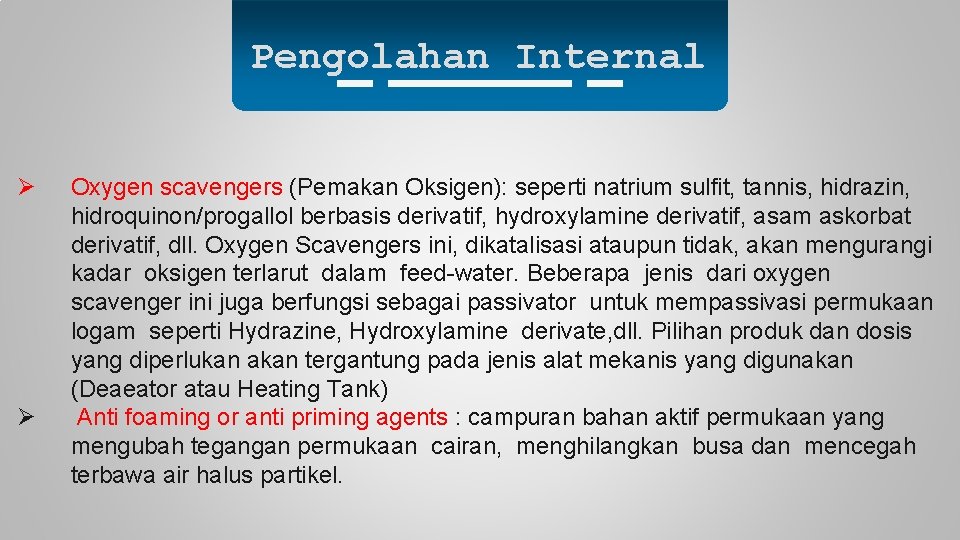 Pengolahan Internal Ø Ø Oxygen scavengers (Pemakan Oksigen): seperti natrium sulfit, tannis, hidrazin, hidroquinon/progallol