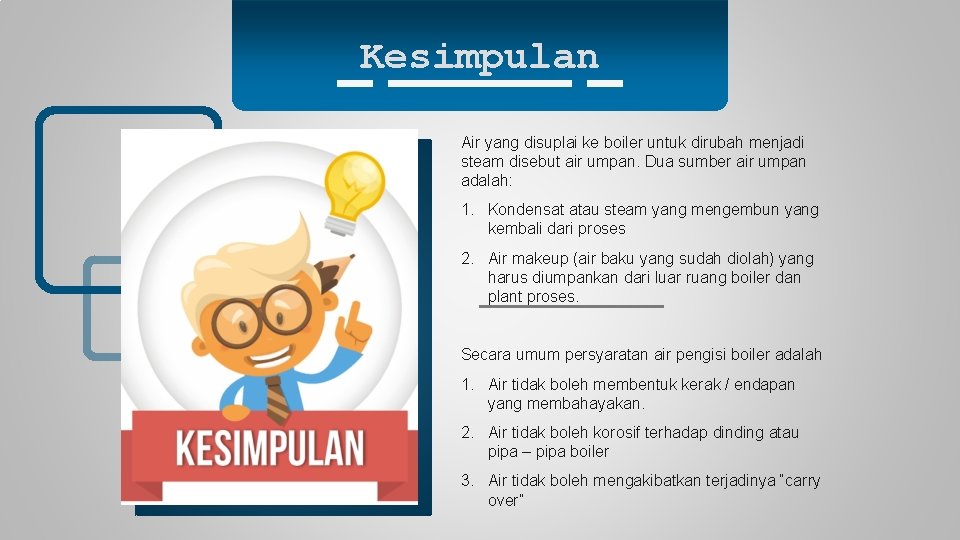 Kesimpulan Air yang disuplai ke boiler untuk dirubah menjadi steam disebut air umpan. Dua