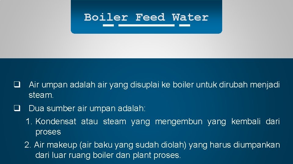 Boiler Feed Water q Air umpan adalah air yang disuplai ke boiler untuk dirubah