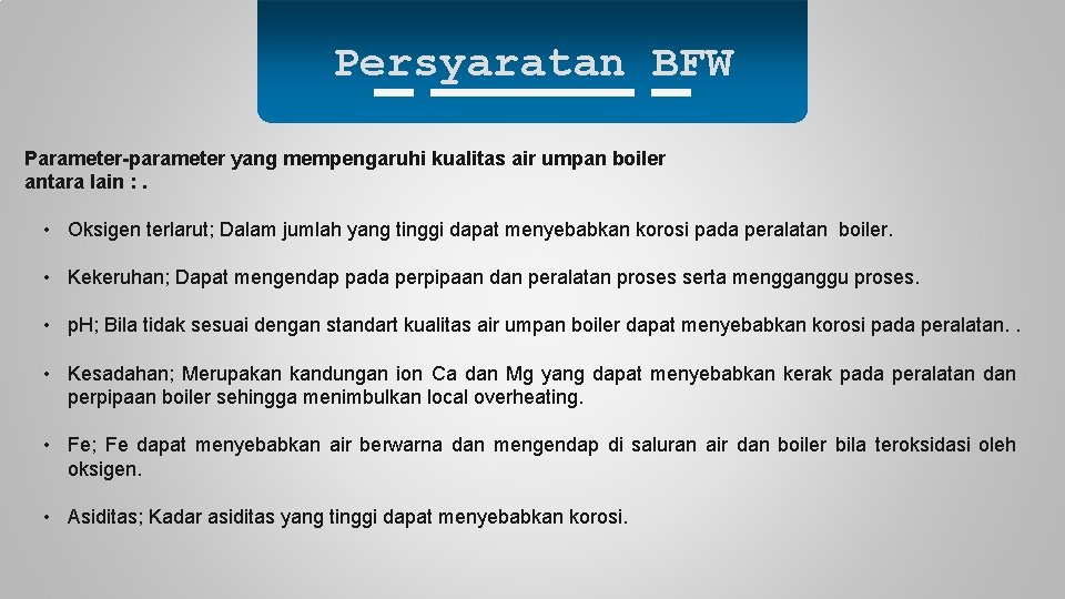 Persyaratan BFW Parameter-parameter yang mempengaruhi kualitas air umpan boiler antara lain : . •