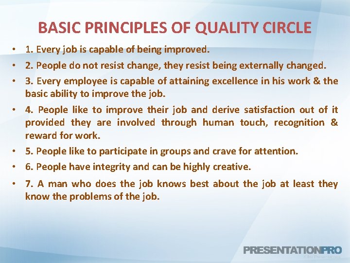 BASIC PRINCIPLES OF QUALITY CIRCLE • 1. Every job is capable of being improved.