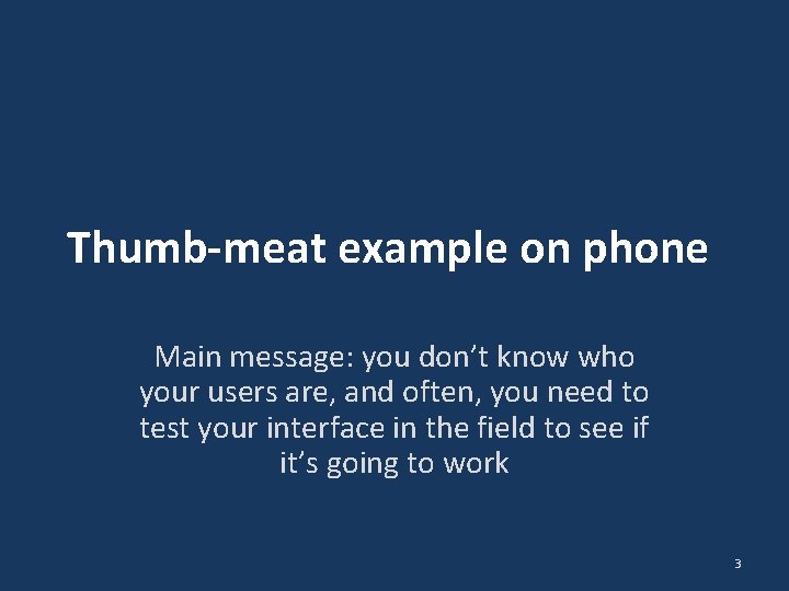 Thumb-meat example on phone Main message: you don’t know who your users are, and