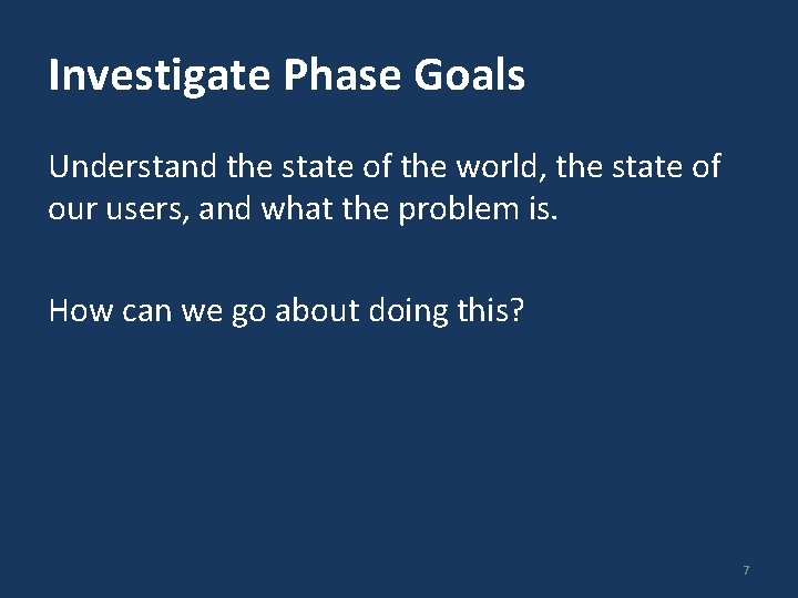 Investigate Phase Goals Understand the state of the world, the state of our users,