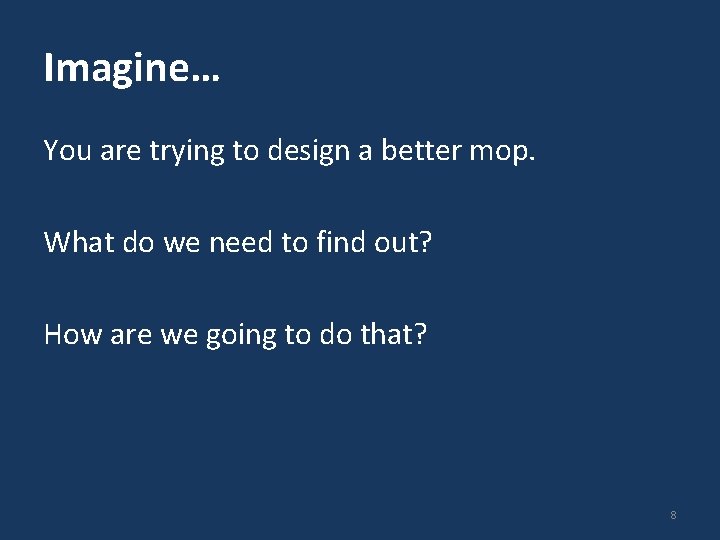 Imagine… You are trying to design a better mop. What do we need to