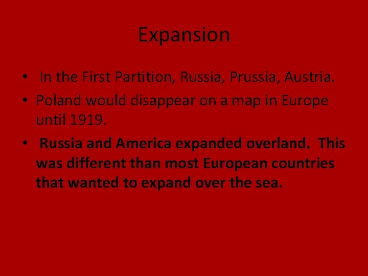Expansion • In the First Partition, Russia, Prussia, Austria. • Poland would disappear on