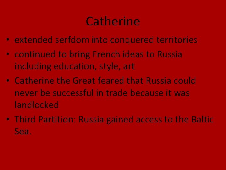 Catherine • extended serfdom into conquered territories • continued to bring French ideas to