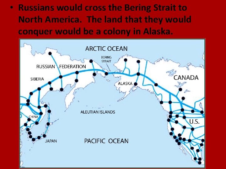  • Russians would cross the Bering Strait to North America. The land that