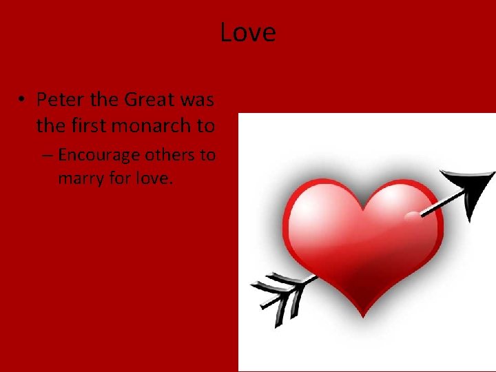Love • Peter the Great was the first monarch to – Encourage others to