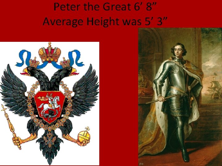 Peter the Great 6’ 8” Average Height was 5’ 3” 