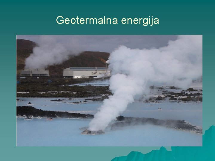 Geotermalna energija u u Središte Zemlje je izuzetno vruće, a tu Zemljinu toplinu nazivamo