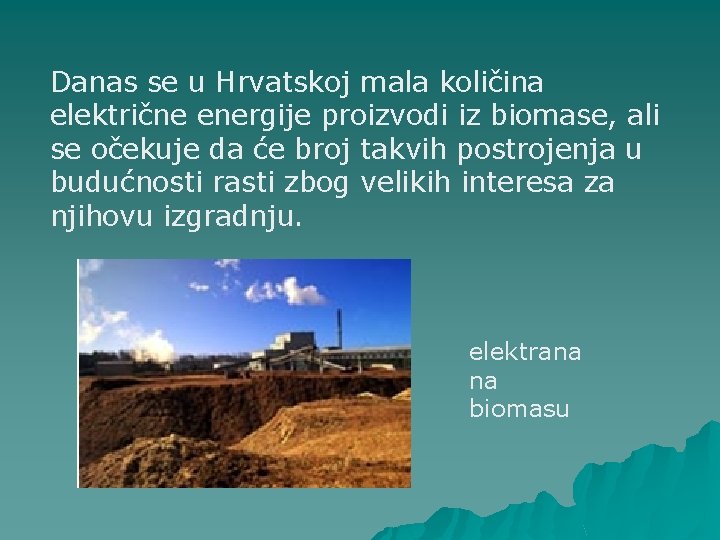 Danas se u Hrvatskoj mala količina električne energije proizvodi iz biomase, ali se očekuje