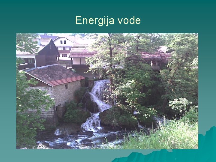 Energija vode u u Energija vode iskorištavala se još u davnim vremenima za mljevenje
