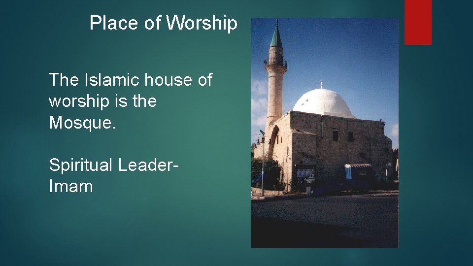 Place of Worship The Islamic house of worship is the Mosque. Spiritual Leader. Imam