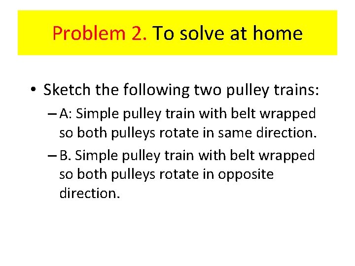 Problem 2. To solve at home • Sketch the following two pulley trains: –