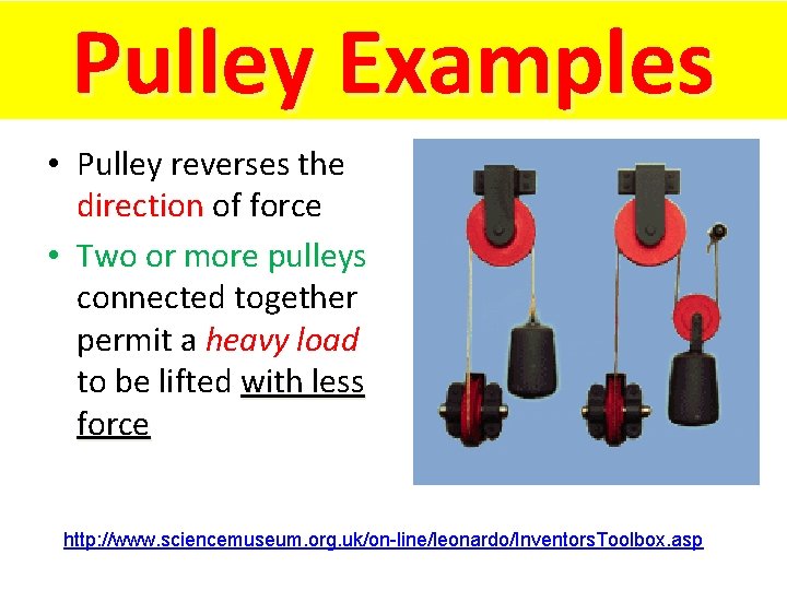 Pulley Examples • Pulley reverses the direction of force • Two or more pulleys