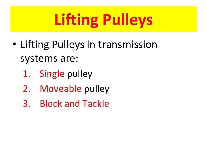 Lifting Pulleys • Lifting Pulleys in transmission systems are: 1. Single pulley 2. Moveable
