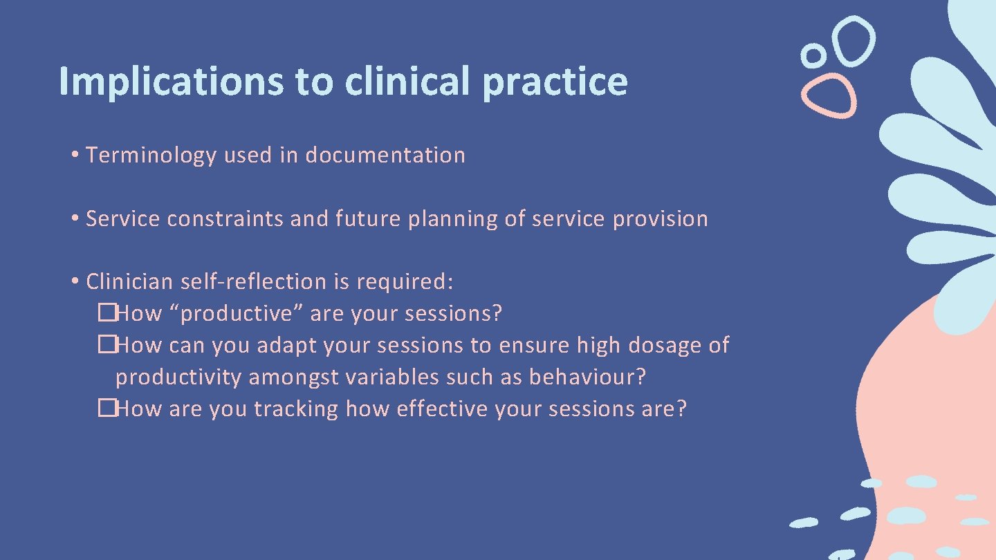 Implications to clinical practice • Terminology used in documentation • Service constraints and future