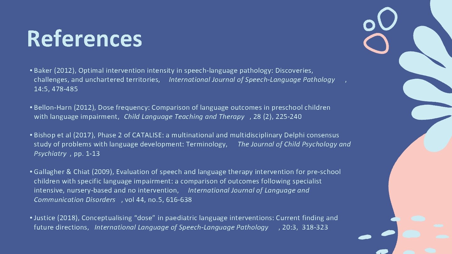 References • Baker (2012), Optimal intervention intensity in speech-language pathology: Discoveries, challenges, and unchartered