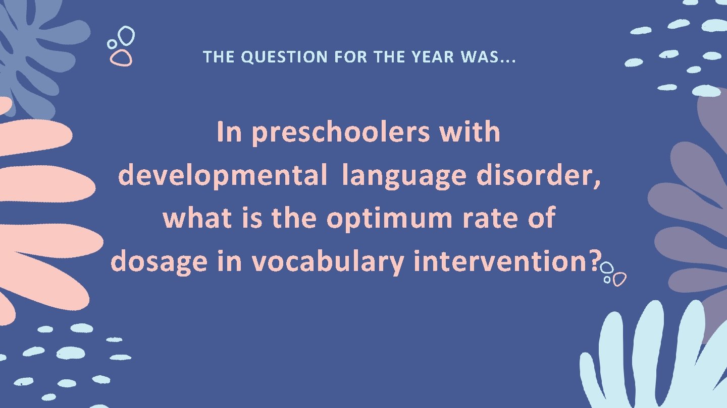 THE QUESTION FOR THE YEAR WAS. . . In preschoolers with developmental language disorder,