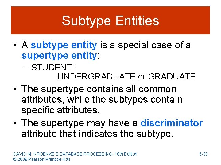 Subtype Entities • A subtype entity is a special case of a supertype entity: