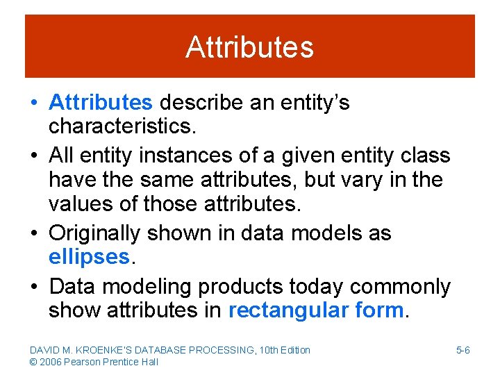 Attributes • Attributes describe an entity’s characteristics. • All entity instances of a given