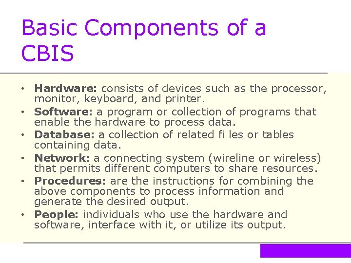 Basic Components of a CBIS • Hardware: consists of devices such as the processor,