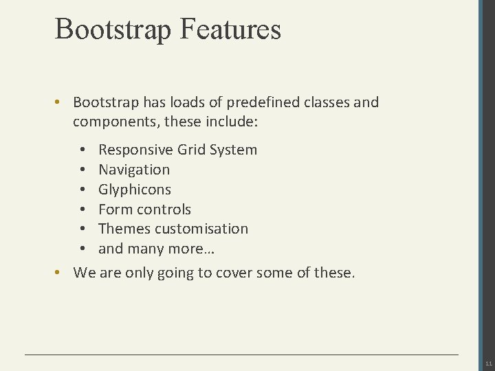 Bootstrap Features • Bootstrap has loads of predefined classes and components, these include: •