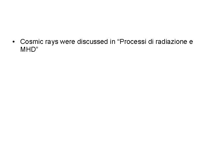  • Cosmic rays were discussed in “Processi di radiazione e MHD” 