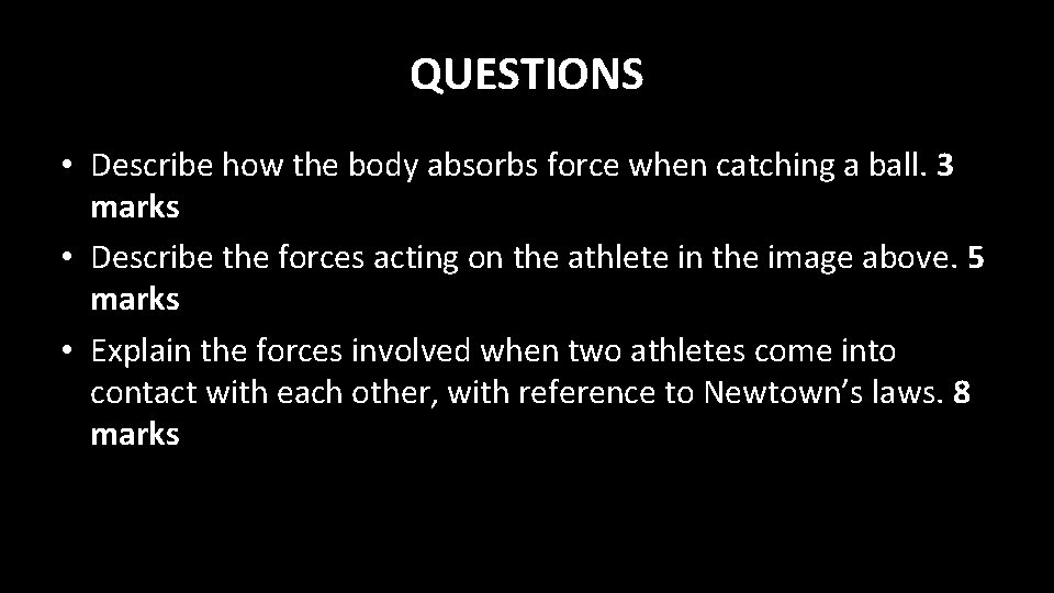 QUESTIONS • Describe how the body absorbs force when catching a ball. 3 marks