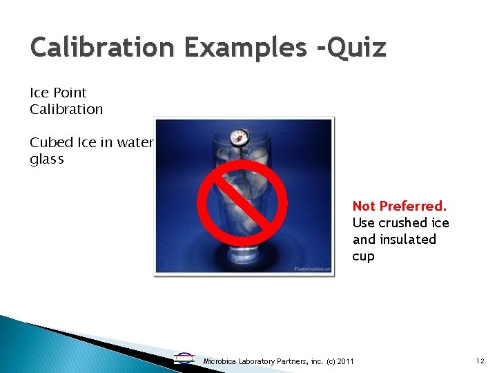 Calibration Examples -Quiz Ice Point Calibration Cubed Ice in water glass Not Preferred. Use