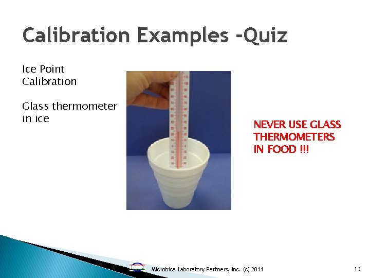 Calibration Examples -Quiz Ice Point Calibration Glass thermometer in ice NEVER USE GLASS THERMOMETERS